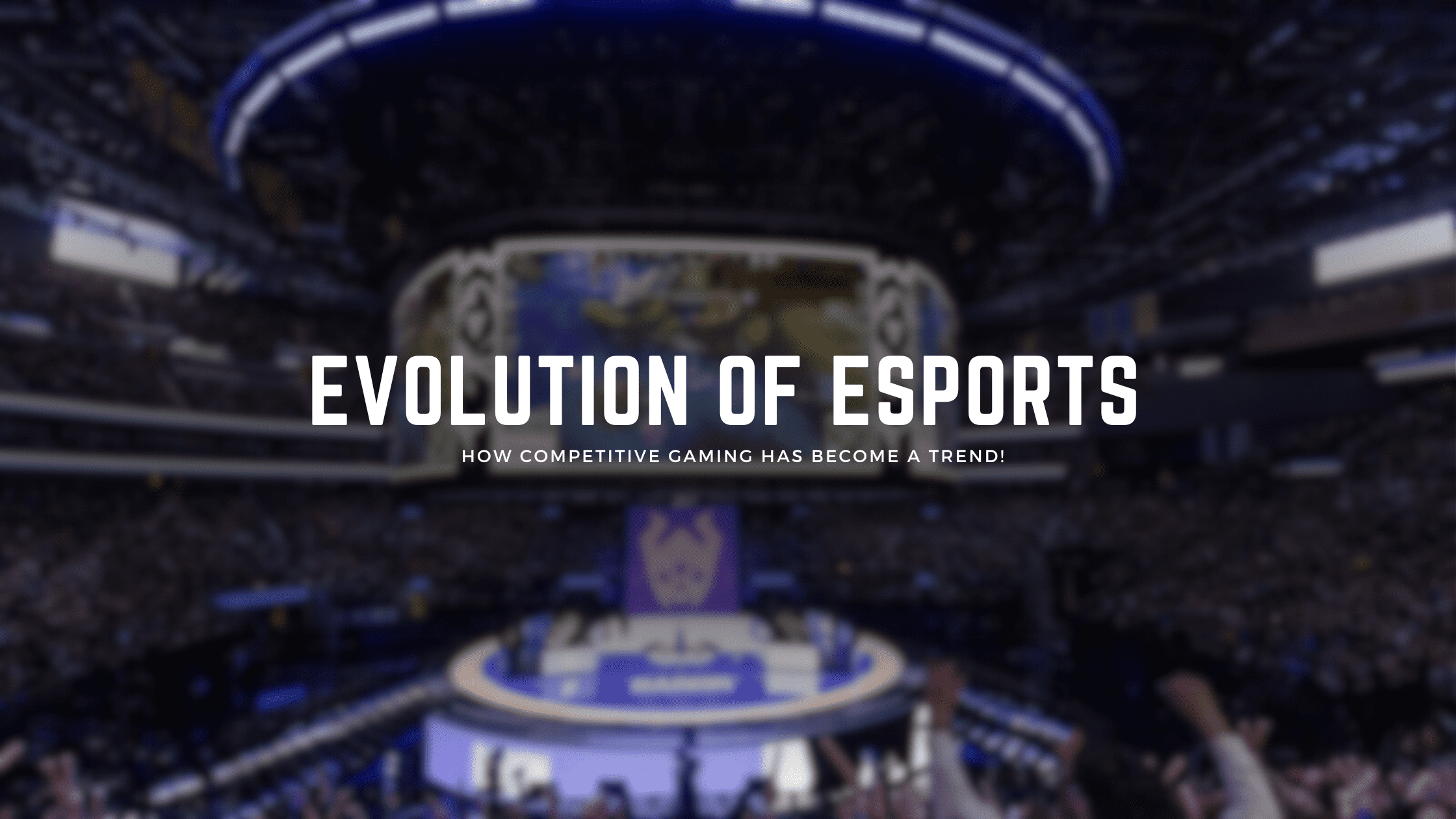 Competitive Gaming, Evolution of Esports